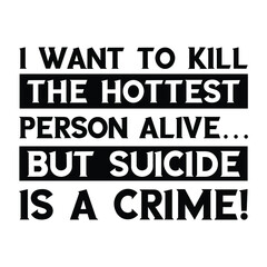 I want to kill the hottest person alive… But suicide is a crime. Vector Quote