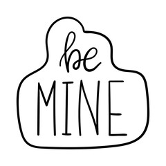 Poster with the words-Be mine. Simple decorative text element design for Valentine's Day. Simple hand lettering illustration isolated on white background. Black white vector.