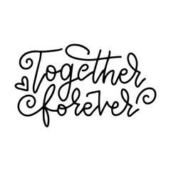Together forever - lettering phrase. Romantic phrase. Linear illustration. Modern outline calligraphy Isolated on white background.