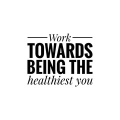 ''Work towards being the healthiest you'' Lettering