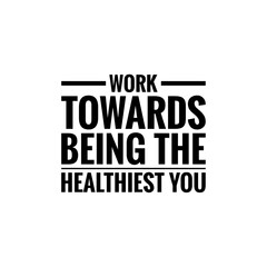 ''Work towards being the healthiest you'' Lettering