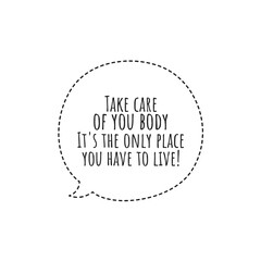 ''Take care of your body, it's the only place you have to live'' Lettering