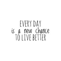 ''Every day is a new chance to live better'' Lettering