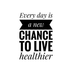 ''Every day is a new chance to live healthier'' Lettering