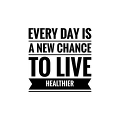 ''Every day is a new chance to live healthier'' Lettering