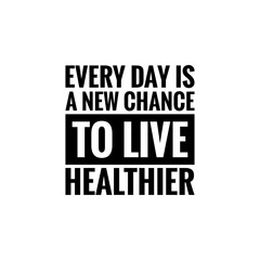 ''Every day is a new chance to live healthier'' Lettering