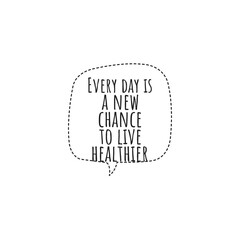 ''Every day is a new chance to live healthier'' Lettering