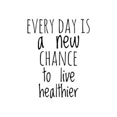 ''Every day is a new chance to live healthier'' Lettering