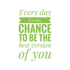 ''Every day is a new chance to be the best version of you'' Lettering