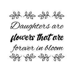 Daughters are flowers that are forever in bloom. Vector Quote