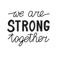 We are strong together. Hand drawn lettering poster. Stock vector illustration.