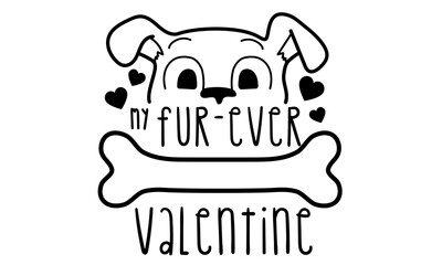 My Fur Ever Valentine isolated on white background. Dog Lover Handwriting design. For t shirt, greeting card or poster design Background Vector Illustration.