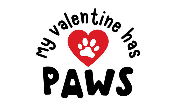 My Valentine Has Paws isolated on white background. Dog Lover Handwriting design. For t shirt, greeting card or poster design Background Vector Illustration.