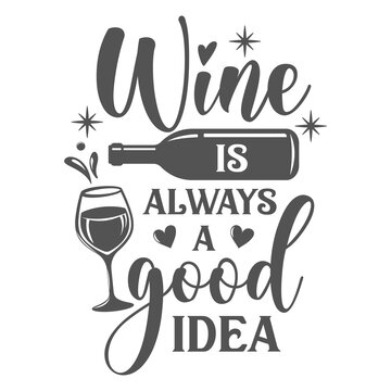 Wine is always a good idea motivational slogan inscription. Vector wine quotes. Illustration for prints on t-shirts and bags, posters, cards. Isolated on white background. Inspirational phrase.