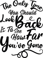 The Only Time You Should Look Back Is To See How Far You've Gone, Inspirational Vector File