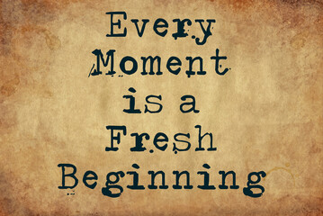 every moment is a fresh beginning