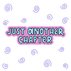 Just another chapter - vector lettering quote with curves for book lovers and bookworms. Pink and blue lettering. Vector template for card, postcard, banner, poster, sticker and social media