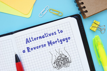 Financial concept meaning Alternatives to a Reverse Mortgage with sign on the sheet.