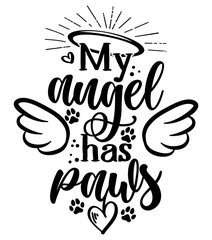 My angel has paws - Hand drawn positive memory phrase. Modern brush calligraphy. Rest in peace, rip yor dog or cat. Love your dog. Inspirational typography poster with pet paws and angel wings, gloria