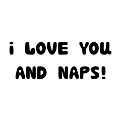 I love you and naps. Handwritten roundish lettering isolated on white background.
