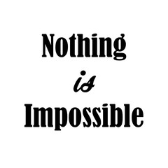 Nothing is Impossible inspirational quote for use with Photoshop, Illustrator, Cricut machines