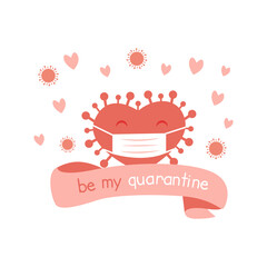 A cute heart shaped Covid-19 bacteria character wearing face medical mask with caption Be My Quarantine. Greeting card design of Valentine day during Coronavirus pandemic. Vector illustration on white