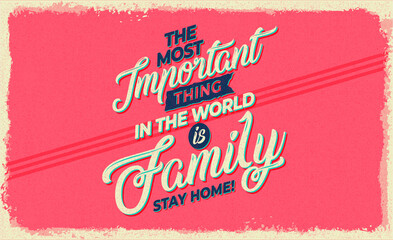 The most Important thing in the world is Family. Stay Home. Home banner template. Quarantine or self-isolation. Health care poster concept. Fears of getting coronavirus. Global viral epidemic