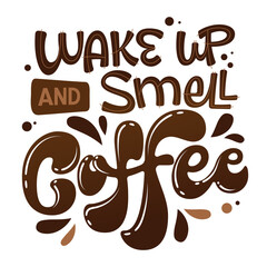 Wake up and smell coffee - hand drawn lettering phrase. Coffee themed inspiration quote. Poster design. Lettering typography poster.