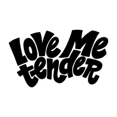 Love me tender hand-drawn lettering typography. Quote about love for Valentines day and wedding. Text for social media, print, t-shirt, card, poster, gift, landing page, web design elements.
