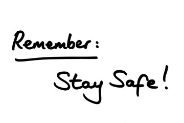 Remember - Stay Safe!