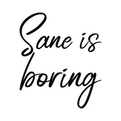 Sane is boring. Vector Quote