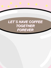 Let`s have coffee together forever. Pastel pink aesthetic. Inspirational quote about coffee. Minimalistic cute style. Coffee cup. Vector illustration. Cover for bullet journal. A5 format. Sticker. 