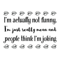  I’m actually not funny. I’m just really mean and people think I’m joking. Vector Quote