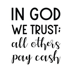 In God we trust; all others pay cash. Vector Quote