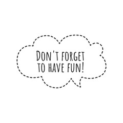''Don't forget to have fun'' Lettering