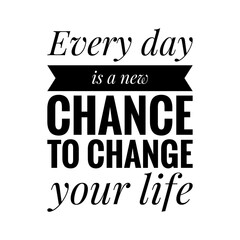 ''Every day is a new chance to change your life'' Lettering
