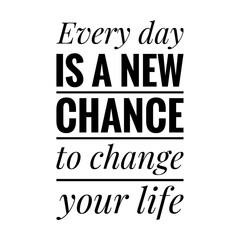 ''Every day is a new chance to change your life'' Lettering