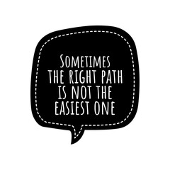 ''Sometimes the right path is not the easiest one'' Lettering