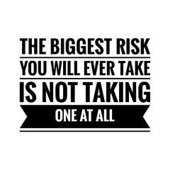 ''The biggest risk you will ever take is not taking one at all'' Lettering