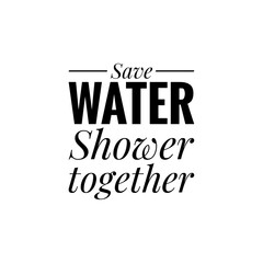 ''Save water, shower together'' Lettering