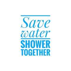 ''Save water, shower together'' Lettering