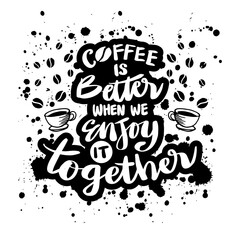 Coffee is better, when we enjoy it together. Hand lettering. Motivational quote.