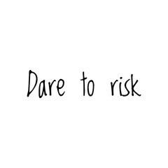 ''Dare to risk'' Lettering