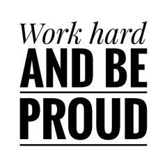 ''Work hard and be proud'' Lettering