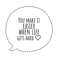 ''You make it easier when life gets hard'' Lettering