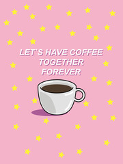 Let`s have coffee together forever. Pastel pink aesthetic. Inspirational quote about coffee. Minimalistic cute style. Coffee cup. Vector illustration. Cover for bullet journal. A5 format. Sticker. 
