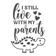 I still live with my parents funny slogan inscription. Vector Baby quotes. Illustration for prints on t-shirts and bags, posters, cards. Isolated on white background. 