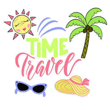 lettering composition - time travel - with color vector elements sun, hat, glasses, palm tree on a white background. For the design of postcards, posters, prints on t-shirts, covers, bags