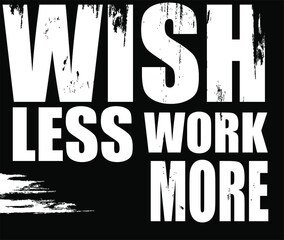 Wish Less Work More Typography T Shirt Design Vector,in black color.