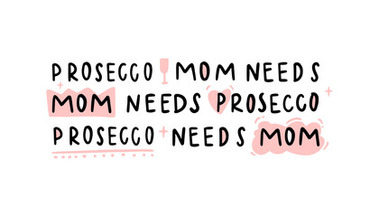 Mom needs prosecco hand drawn vector lettering. Funny phrase with design elements. T shirt print, postcard, banner design element